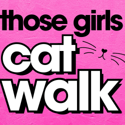 JOIN THE THOSE GIRLS CAT WALK!