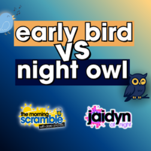EARLY BIRD VS. NIGHT OWL
